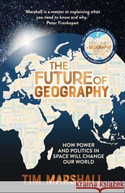 The Future of Geography: How Power and Politics in Space Will Change Our World – THE NO.1 SUNDAY TIMES BESTSELLER Tim Marshall 9781783967247 Elliott & Thompson Limited
