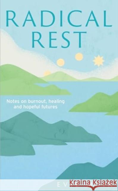 Radical Rest: Notes on Burnout, Healing and Hopeful Futures Evie Muir 9781783967650 Elliott & Thompson Limited