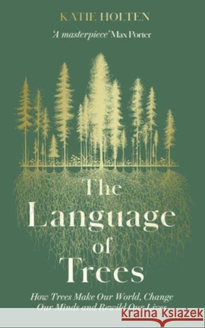 The Language of Trees: How Trees Make Our World, Change Our Minds and Rewild Our Lives Katie Holten 9781783967810 Elliott & Thompson Limited
