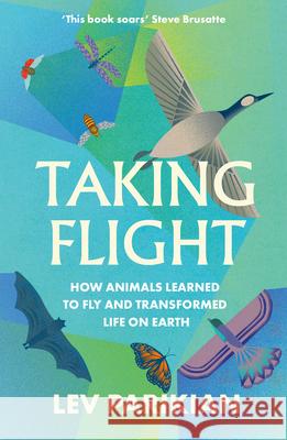 Taking Flight: How Animals Learned to Fly and Transformed Life on Earth Lev Parikian 9781783967827 Elliott & Thompson Limited