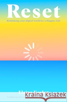 RESET: Rethinking Your Digital World for a Happier Life Elaine Kasket 9781783967834