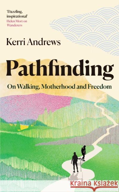 Pathfinding: On Walking, Motherhood and Freedom Kerri Andrews 9781783968428