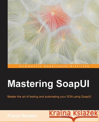 Mastering SoapUI Nandan, Pranai 9781783980802 Packt Publishing
