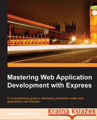 Mastering Web Application Development with Express Alexandru VL Du U   9781783981083 Packt Publishing