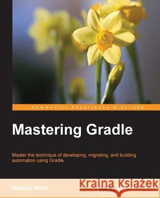Mastering Gradle Mainak Mitra 9781783981366 Packt Publishing