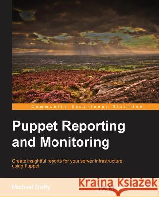 Puppet Reporting and Monitoring Michael Duffy 9781783981427 