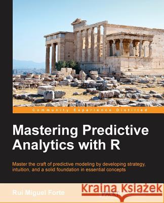 Mastering Predictive Analytics with R Rui Miguel Forte 9781783982806 Packt Publishing