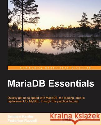 MariaDB Essentials Emilien Kenler, Federico Razzoli 9781783982868 Packt Publishing Limited