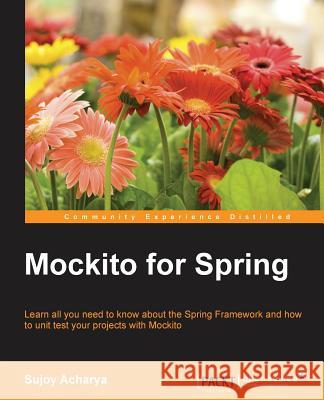 Mockito for Spring Sujoy Acharya 9781783983780 Packt Publishing