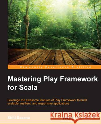 Mastering Play Framework for Scala Shiti Saxena 9781783983803