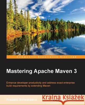 Mastering Apache Maven 3: Enhance developer productivity and address exact enterprise build requirements by extending Maven Siriwardena, Prabath 9781783983865 Packt Publishing