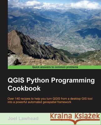 QGIS Python Programming Cookbook: Over 140 recipes to help you turn QGIS from a desktop GIS tool into a powerful automated geospatial framework Lawhead, Joel 9781783984985