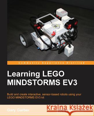 Learning LEGO Mindstorms EV3: Build and create interactive, sensor-based robots using your LEGO MINDSTORMS EV3 kit Garber, Gary 9781783985029 Packt Publishing