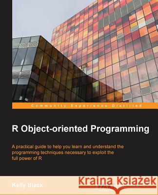 R Object-Oriented Programming Black, Kelly 9781783986682 Packt Publishing