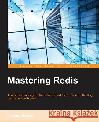 Mastering Redis Jeremy Nelson 9781783988181 Packt Publishing