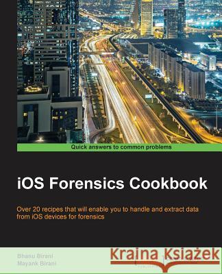 IOS Forensics Cookbook Bhanu Birani Mayank Birani 9781783988464 Packt Publishing