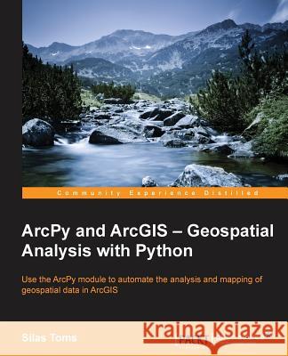 ArcPy and ArcGIS: Geospatial Analysis with Python Toms, Silas 9781783988662 Packt Publishing