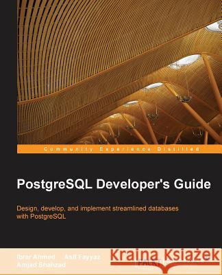 PostgreSQL Developer's Guide Ibrar Ahmed Asif Fayyaz Amjad Shahzad 9781783989027 Packt Publishing