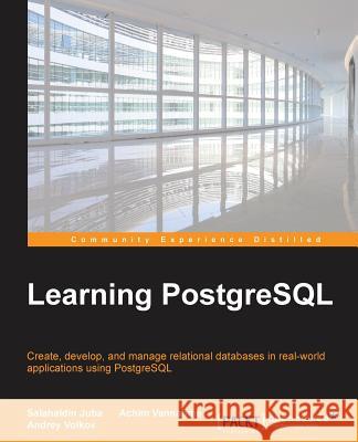 Learning PostgreSQL: Create, develop and manage relational databases in real world applications using PostgreSQL Juba, Salahaldin 9781783989188 Packt Publishing