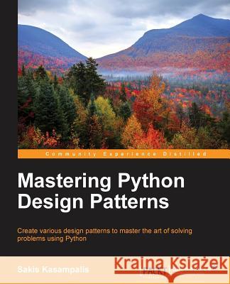 Mastering Python Design Patterns Sakis Kasampalis 9781783989324
