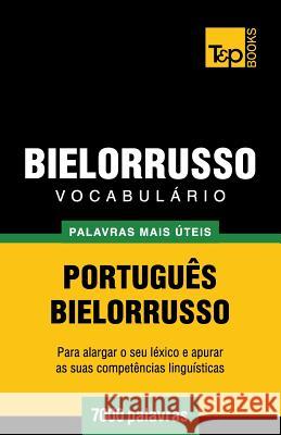 Vocabulário Português-Bielorrusso - 7000 palavras mais úteis Andrey Taranov 9781784008789 T&p Books