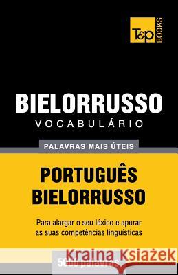 Vocabulário Português-Bielorrusso - 5000 palavras mais úteis Andrey Taranov 9781784009120 T&p Books