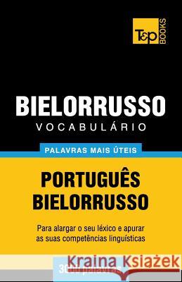 Vocabulário Português-Bielorrusso - 3000 palavras mais úteis Andrey Taranov 9781784009458 T&p Books