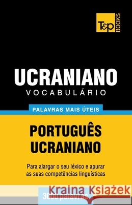 Vocabulário Português-Ucraniano - 3000 palavras mais úteis Andrey Taranov 9781784009670 T&p Books