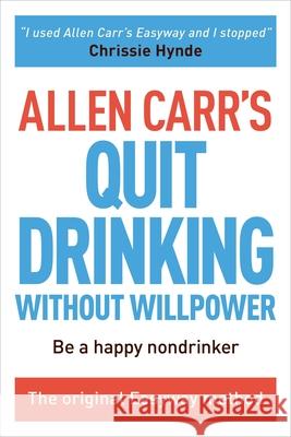 Allen Carr's Quit Drinking Without Willpower: Be a Happy Nondrinker Allen Carr 9781784045418 Not Avail