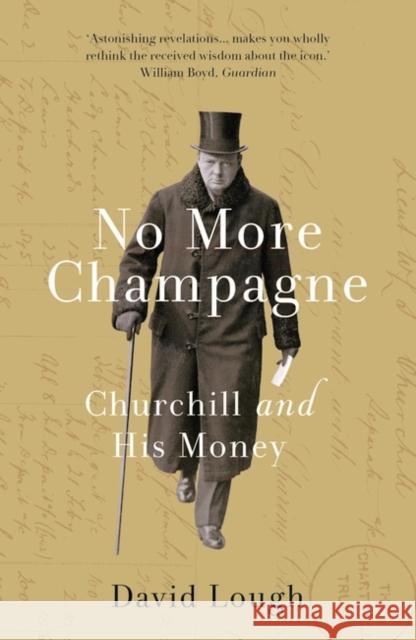 No More Champagne: Churchill and his Money David Lough 9781784081829