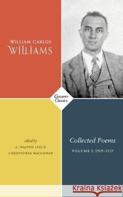 Collected Poems Volume I: 1909-1939 William Carlos Williams Walton Litz Christopher McGowan 9781784106713 Carcanet Classics