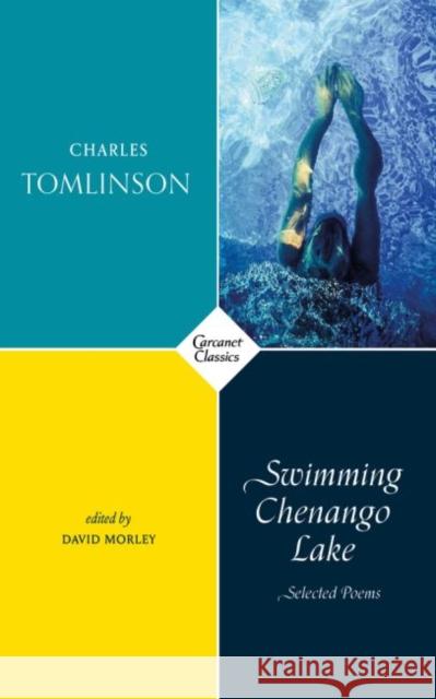 Swimming Chenango Lake: Selected Poems David Morley Charles Tomlinson 9781784106799