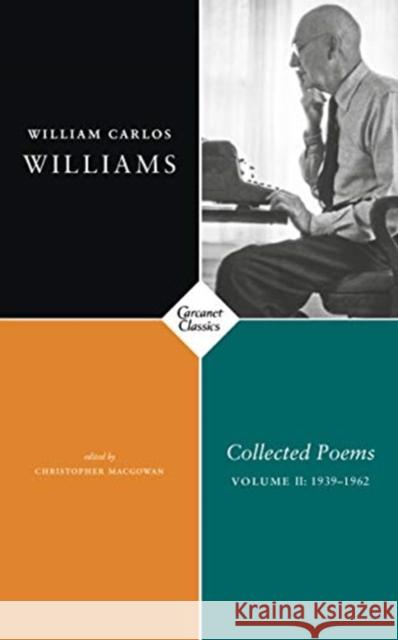 Collected Poems: Volume II 1939-1962 William Carlos Williams Christopher MacGowan  9781784108441 Carcanet Classics