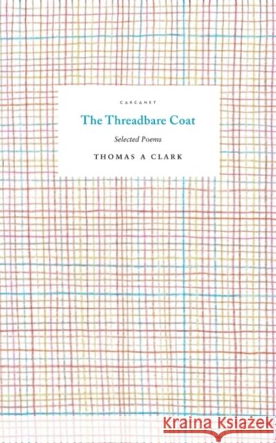 The Threadbare Coat: Selected Poems Thomas A. Clark 9781784109981 Carcanet Press Ltd