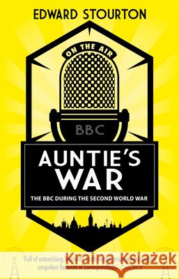 Auntie's War: The BBC during the Second World War Edward Stourton 9781784160791