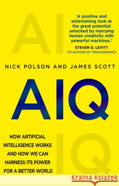 AIQ: How artificial intelligence works and how we can harness its power for a better world James Scott 9781784163372