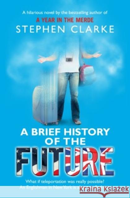 A Brief History of the Future Stephen Clarke 9781784163693