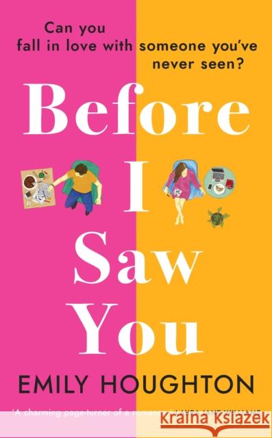 Before I Saw You: A joyful read asking 'can you fall in love with someone you've never seen?' Emily Houghton 9781784165574