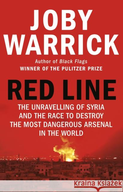 Red Line: The Unravelling of Syria and the Race to Destroy the Most Dangerous Arsenal in the World Joby Warrick 9781784165864 Transworld Publishers Ltd