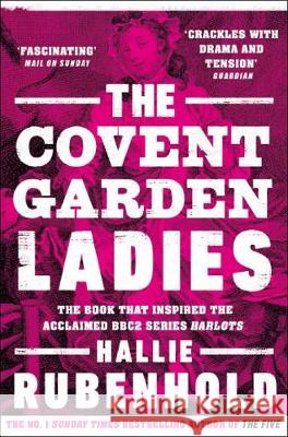 The Covent Garden Ladies: the book that inspired BBC2’s ‘Harlots’ Hallie Rubenhold 9781784165956