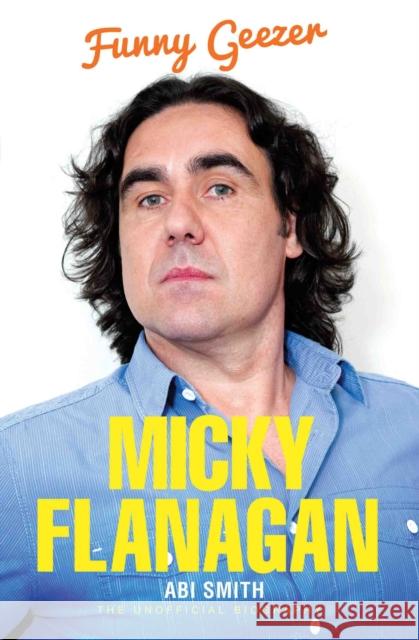 Micky Flanagan - Funny Geezer Abi Smith 9781784180027 John Blake Publishing Ltd