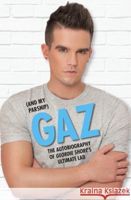 Gaz (And my Parsnip): The Autobiography of Geordie Shore's Ultimate Lad Gary Beadle 9781784183714