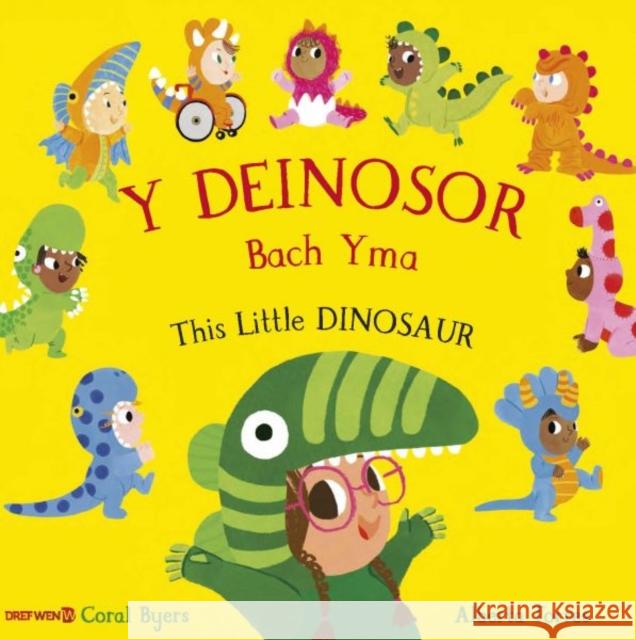 Y Deinosor Bach Yma / This Little Dinosaur: This Little Dinosaur Coral Byers 9781784232306 Dref Wen