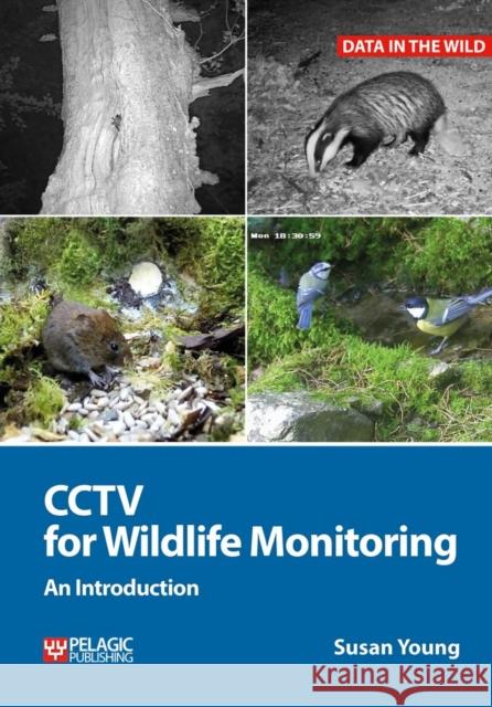 Cctv for Wildlife Monitoring: An Introduction Susan Young 9781784270964 Pelagic Publishing