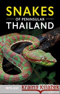 Snakes of Peninsular Thailand: A Photographic Guide to 160 Common Snake Species Matt Wilson Ton Smits 9781784273750 Pelagic Publishing Ltd