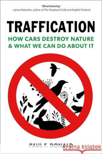 Traffication: How Cars Destroy Nature and What We Can Do About It Paul Donald 9781784274443 Pelagic Publishing