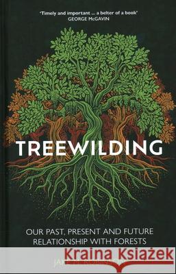 Treewilding: Our Past, Present and Future Relationship with Forests Jake Robinson 9781784274801