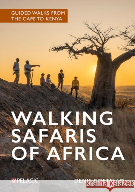 Walking Safaris of Africa: Guided walks from the Cape to Kenya Denis Costello 9781784275051 Pelagic Publishing