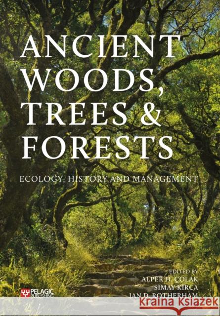 Ancient Woods, Trees and Forests: Ecology, History and Management  9781784275396 Pelagic Publishing