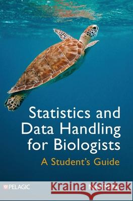 Statistics and Data Handling for Biologists: A Student's Guide Neil Millar 9781784275693 Pelagic Publishing Ltd